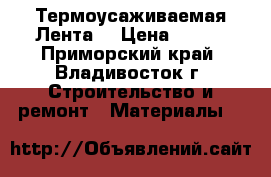 Термоусаживаемая Лента  › Цена ­ 220 - Приморский край, Владивосток г. Строительство и ремонт » Материалы   